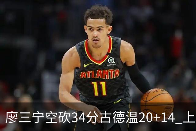 廖三宁空砍34分古德温20+14 上海客场轻取北控